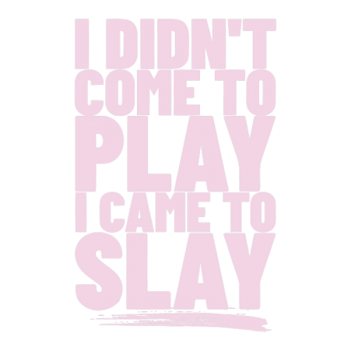 I Didnt Come To Play I Came To Slay - Beyonce